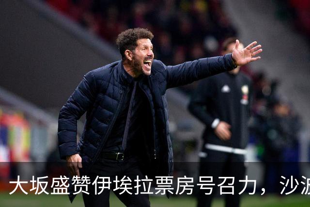 大坂盛赞伊埃拉票房号召力，沙波称除了辛卡其他人他都有机会战胜